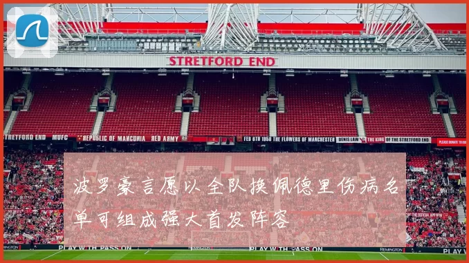 波罗豪言愿以全队换佩德里伤病名单可组成强大首发阵容