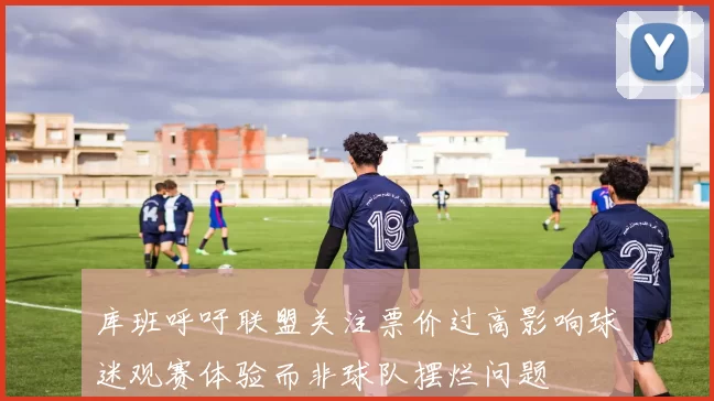 库班呼吁联盟关注票价过高影响球迷观赛体验而非球队摆烂问题