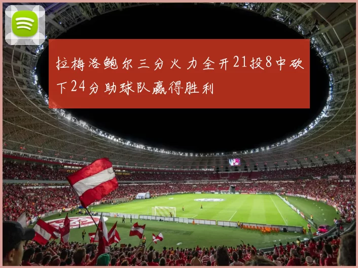 拉梅洛鲍尔三分火力全开21投8中砍下24分助球队赢得胜利