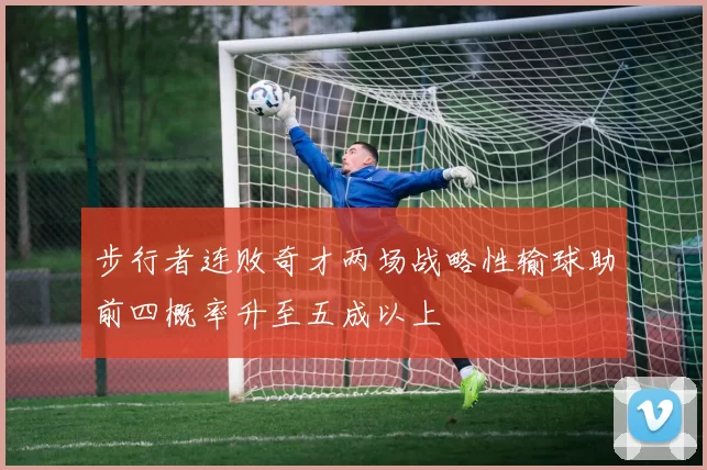 步行者连败奇才两场战略性输球助前四概率升至五成以上